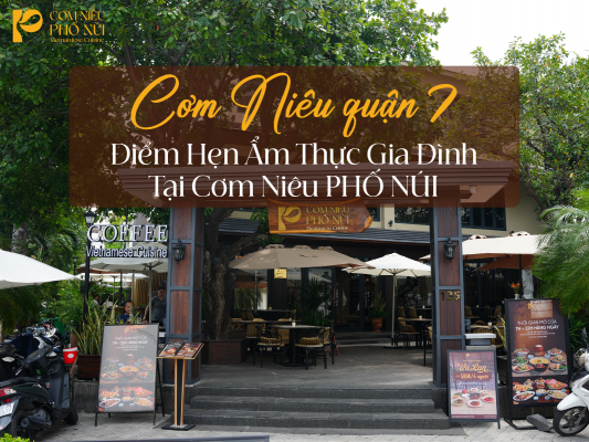 Cơm Niêu Quận 7 – Điểm Hẹn Ẩm Thực Gia Đình Tại Cơm Niêu PHỐ NÚI