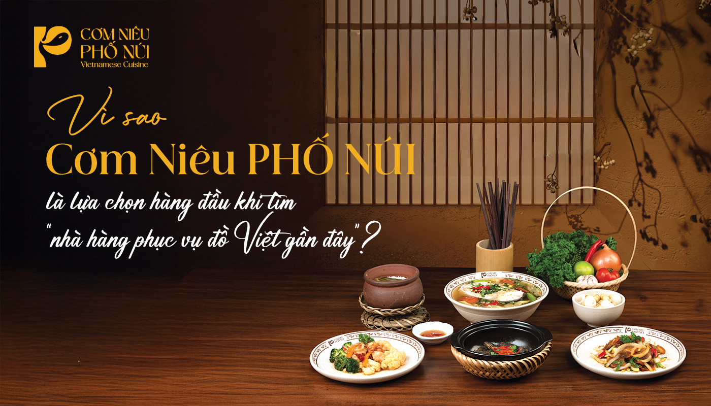 Vì sao Cơm Niêu PHỐ NÚI là lựa chọn hàng đầu khi tìm “nhà hàng phục vụ đồ Việt gần đây”?