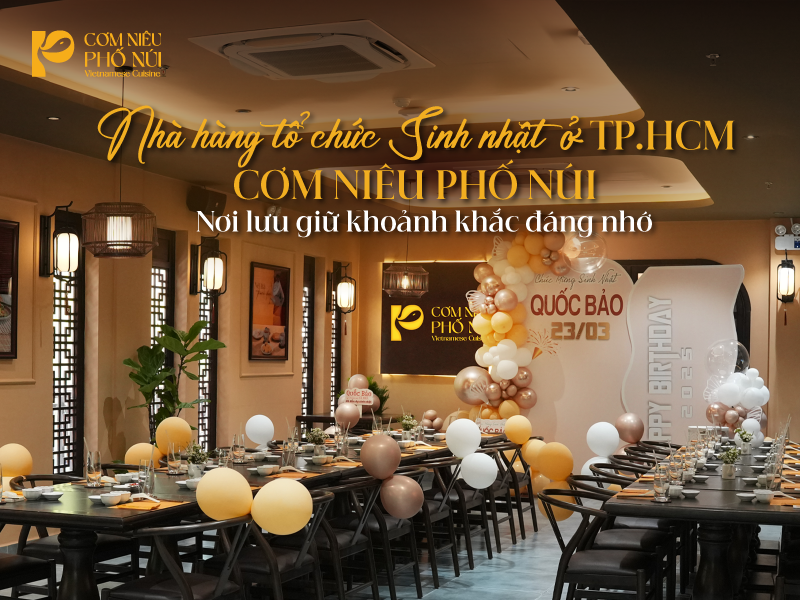 Nhà hàng tổ chức Sinh nhật ở TPHCM – Cơm Niêu PHỐ NÚI: Nơi lưu giữ khoảnh khắc đáng nhớ